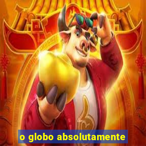 o globo absolutamente